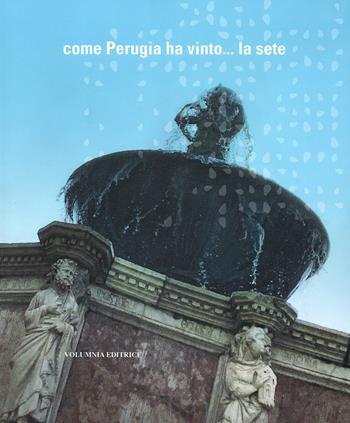 Come Perugia ha vinto... la sete. Ediz. illustrata  - Libro Volumnia Editrice 2022 | Libraccio.it