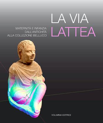 La via Lattea. Maternità e infanzia dall'antichità alla Collezione Bellucci  - Libro Volumnia Editrice 2023 | Libraccio.it