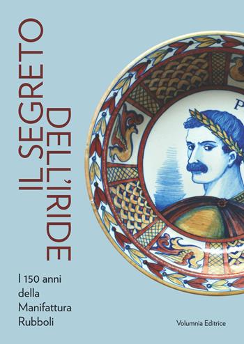 Il segreto dell'iride. I 150 anni della Manifattura Rubboli  - Libro Volumnia Editrice 2026 | Libraccio.it
