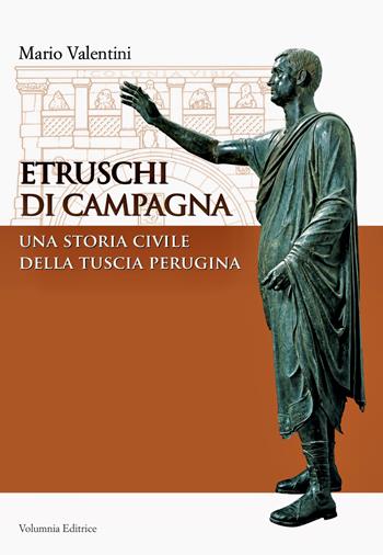 Etruschi di campagna. Una storia civile della Tuscia perugina - Mario Valentini - Libro Volumnia Editrice 2026 | Libraccio.it