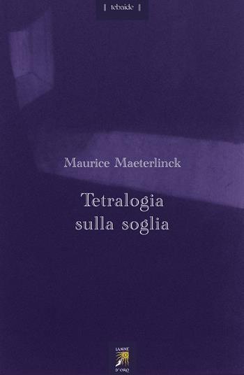 Tetralogia sulla soglia. Testo francese a fronte - Maurice Maeterlinck - Libro La Noce d'Oro 2022, Tebaide | Libraccio.it