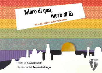 Muro di qua, muro di là. Piccola storia sulla Palestina. Ediz. a colori - David Perfetti - Libro Miranda Editrice 2022 | Libraccio.it