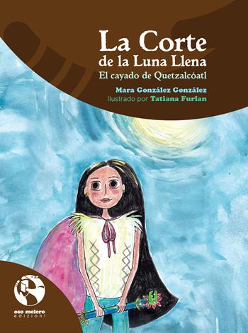 La Corte de la Luna Llena. El cayado de Quetzalcóatl - Mara G. Quirón - Libro Oso Melero 2021, Usumacinta | Libraccio.it