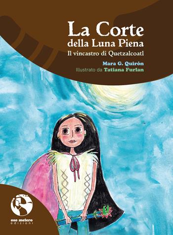 La Corte della Luna Piena. Il vincastro di Quetzalcoatl - Mara G. Quirón - Libro Oso Melero 2021 | Libraccio.it