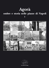 Agorà ombre e storia nelle piazze di Napoli. Vol. 1