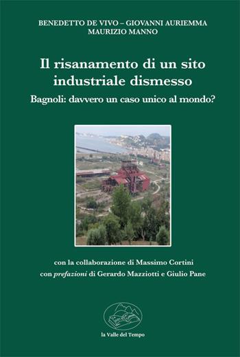 Il risanamento di un sito industriale dismesso. Bagnoli: davvero unico caso al mondo? - Benedetto De Vivo, Maurizio Manno, Giovanni Auriemma - Libro La valle del tempo 2021, Ambiente e sviluppo sostenibile | Libraccio.it