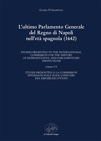 L' ultimo Parlamento generale del Regno di Napoli nell'età spagnola (1642) - Guido D'Agostino - Libro La valle del tempo 2022 | Libraccio.it
