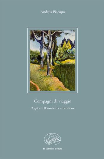 Compagni di viaggio. Hospice: 10 storie da raccontare - Andrea Piscopo - Libro La valle del tempo 2022, Scenari | Libraccio.it