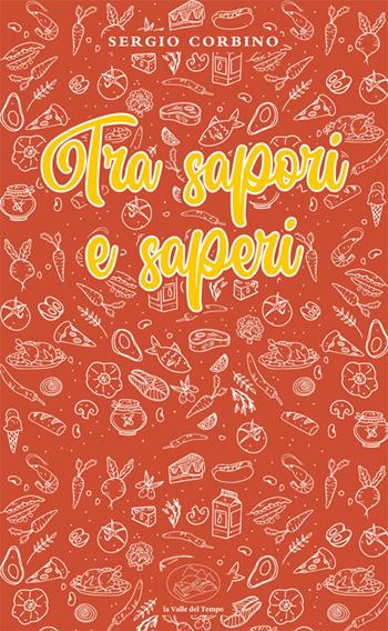 Tra sapori e saperi - Sergio Corbino - Libro La valle del tempo 2022, Racconti tra saperi e sapori | Libraccio.it