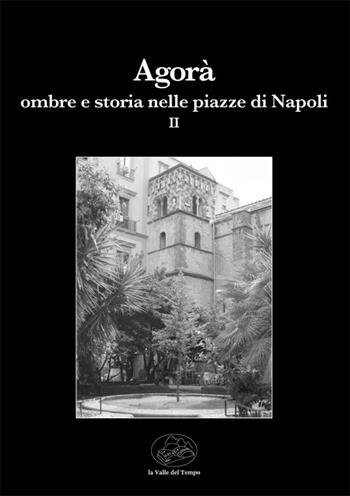 Agorà ombre e storia nelle piazze di Napoli. Vol. 2  - Libro La valle del tempo 2022, Leggere la città | Libraccio.it