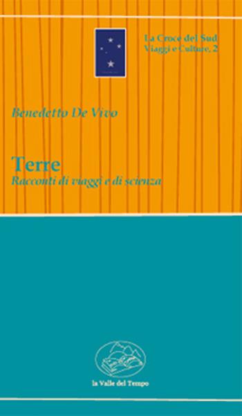 Terre. Racconti di viaggi e di scienza - Benedetto De Vivo - Libro La valle del tempo 2022, La croce del Sud. Viaggi e culture | Libraccio.it