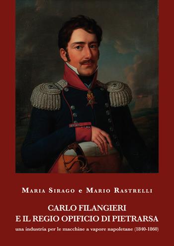 Carlo Filangieri e il regio opificio di Pietrarsa. Una industria per le macchine a vapore napoletane (1840-1860) - Maria Sirago, Mario Rastrelli - Libro La valle del tempo 2023 | Libraccio.it