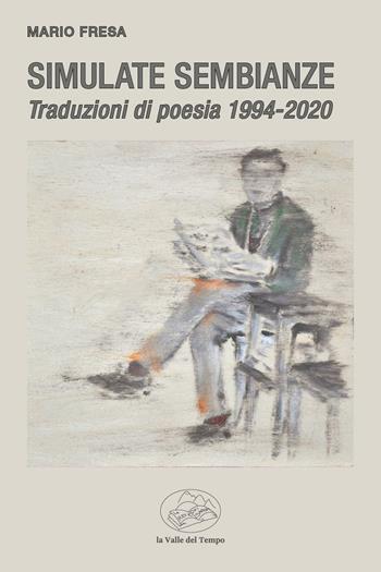 Simulate sembianze. Traduzioni di poesia 1994-2020 - Mario Fresa - Libro La valle del tempo 2023, Frontiere della poesia contemporanea | Libraccio.it
