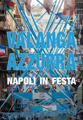 Valanga azzurra Napoli in festa - Domenico Condurro, Claudio Roberti, Giuseppe Iannicelli - Libro La valle del tempo 2023 | Libraccio.it