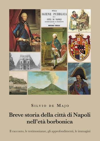Breve storia della città di Napoli nell'età borbonica. Il racconto, le testimonianze, gli approfondimenti, le immagini - Silvio De Majo - Libro La valle del tempo 2023, NapoliStoria | Libraccio.it