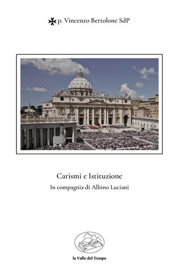 Carismi e istituzione. In compagnia di Albino Luciani - Vincenzo Bertolone - Libro La valle del tempo 2023, Scenari | Libraccio.it