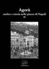 Agorà. Ombre e storia nelle piazze di Napoli. Vol. 3