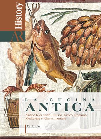 La cucina antica. Antico ricettario etrusco, greco, romano, medievale e rinascimentale - Carlo Casi - Libro Ceccarelli 2024, Antiqua res | Libraccio.it