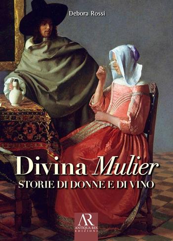 Divina Mulier. Storie di donne e di vino - Debora Rossi - Libro Ceccarelli 2022 | Libraccio.it