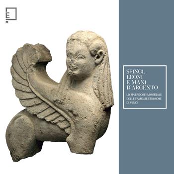 Sfingi, leoni e mani d'argento. Lo splendore immortale delle famiglie etrusche di Vulci. Catalogo della mostra (Viterbo, 25 febbraio–15 giugno 2023). Ediz. a colori - Carlo Casi - Libro Ceccarelli 2024, Antiqua res. Exhibits | Libraccio.it