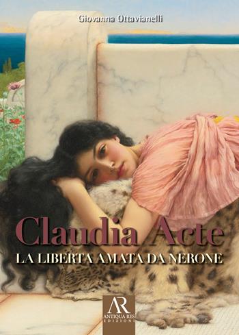 Claudia Acte. La liberta amata da Nerone - Giovanna Ottavianelli - Libro Ceccarelli 2024, Antiqua res | Libraccio.it