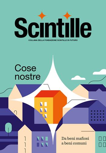 Cose nostre: da beni mafiosi a beni comuni - Fondazione Scintille di futuro - Libro Scintille editore 2024 | Libraccio.it