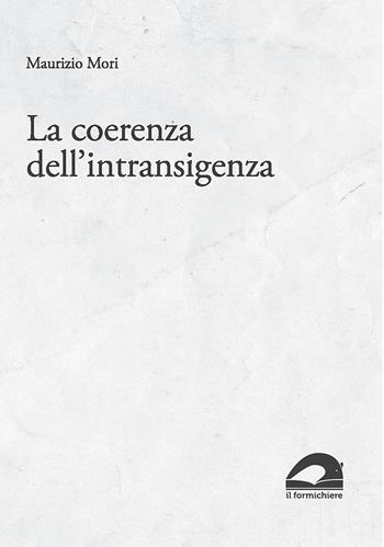 La coerenza dell’intransigenza. Scritti per «micropolis» (1995-2015) - Maurizio Mori - Libro Il Formichiere 2021 | Libraccio.it