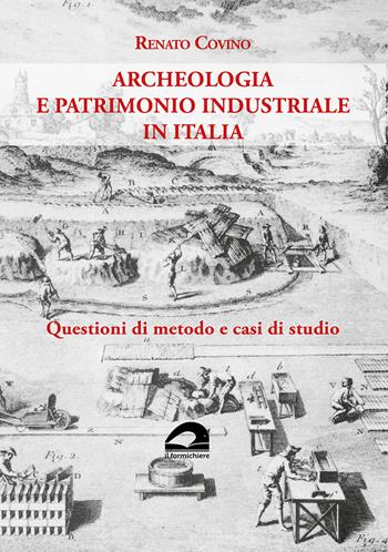 Archeologia e patrimonio industriale in Italia. Questioni di metodo e casi di studio - Renato Covino - Libro Il Formichiere 2023, Quaderni di AIPAI | Libraccio.it