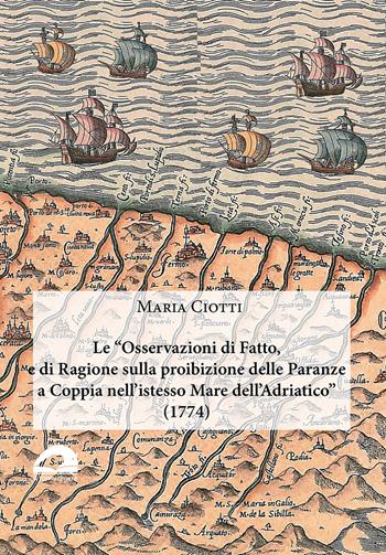 Le «Osservazioni di fatto, e di ragione sulla proibizione delle paranze a coppia nell’istesso Mare dell’Adriatico» (1774) - Maria Ciotti - Libro Il Formichiere 2019, Storia e territorio | Libraccio.it