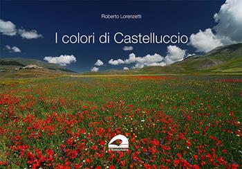 I colori di Castelluccio. Ediz. a colori - Roberto Lorenzetti - Libro Il Formichiere 2022, Arte e territorio | Libraccio.it