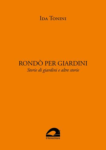 Rondò per giardini. Storie di giardini e altre storie - Ida Tonini - Libro Il Formichiere 2022, Orti e giardini | Libraccio.it
