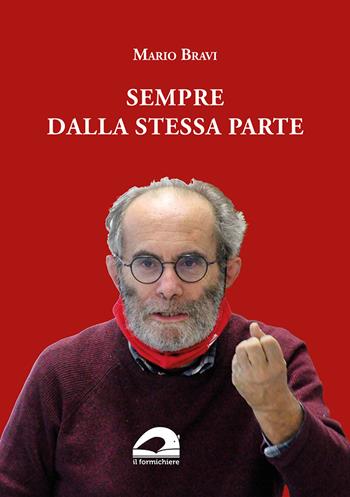 Sempre dalla stessa parte - Mario Bravi - Libro Il Formichiere 2022, Testimonianze & memorie | Libraccio.it