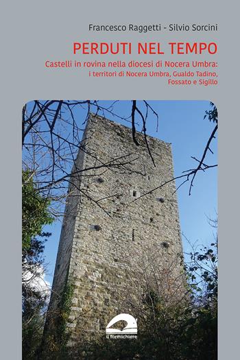 Perduti nel tempo. Castelli in rovina nella diocesi di Nocera Umbra. I territori di Nocera Umbra, Gualdo Tadino, Fossato e Sigillo - Francesco Raggetti, Silvio Sorcini - Libro Il Formichiere 2022 | Libraccio.it