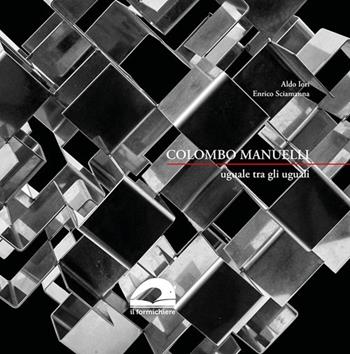 Colombo Manuelli. uguale tra gli uguali - Aldo Iori, Enrico Sciamanna - Libro Il Formichiere 2022, Arte e territorio | Libraccio.it