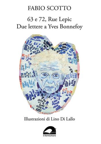 63 e 72, Rue Lepic. Due lettere a Yves Bonnefoy - Fabio Scotto - Libro Il Formichiere 2022, Quaderni di stretta brevità | Libraccio.it