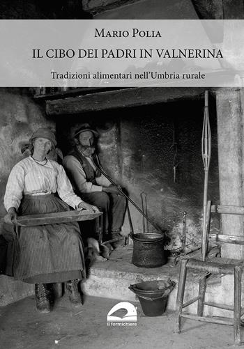 Il cibo dei padri in Valnerina. Tradizioni alimentari nell'Umbria rurale - Mario Polia - Libro Il Formichiere 2022, Biblioteca umbro-sabina | Libraccio.it