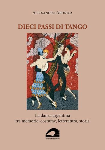 Dieci passi di tango. La danza argentina tra memorie, costume, letteratura, storia - Alessandro Aronica - Libro Il Formichiere 2022 | Libraccio.it