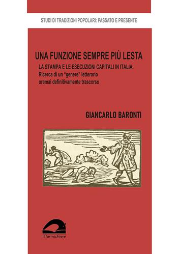 Una funzione sempre più lesta. La stampa e le esecuzioni capitali in Italia. Ricerca di un «genere» letterario oramai definitivamente trascorso - Giancarlo Baronti - Libro Il Formichiere 2023, Studi di tradizioni popolari: passato e presente | Libraccio.it