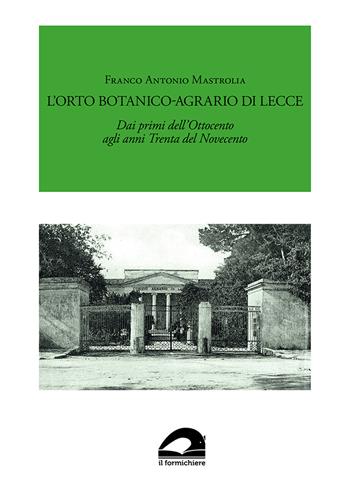 L'Orto Botanico-Agrario di Lecce. Dai primi dell'Ottocento agli anni Trenta del Novecento - Franco Antonio Mastrolia - Libro Il Formichiere 2023 | Libraccio.it