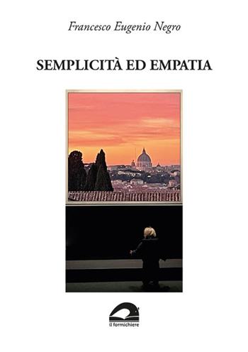 Semplicità ed empatia. «Quando gli anni e l’esperienza ti avran dato la sapienza…» - Francesco Eugenio Negro - Libro Il Formichiere 2023, Testimonianze & memorie | Libraccio.it