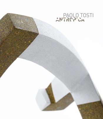Antropica. Ediz. illustrata - Paolo Tosti - Libro Il Formichiere 2024, Arte e territorio | Libraccio.it