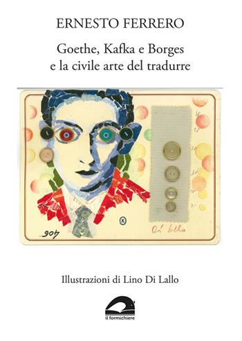Goethe, Kafka e Borges e la civile arte del tradurre - Ernesto Ferrero - Libro Il Formichiere 2023, Quaderni di stretta brevità | Libraccio.it