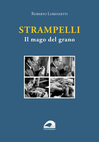 Strampelli. Il mago del grano - Roberto Lorenzetti - Libro Il Formichiere 2023 | Libraccio.it