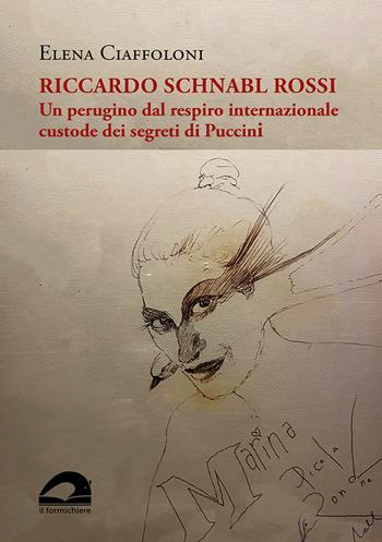 Riccardo Schnabl Rossi. Un perugino dal respiro internazionale custode dei segreti di Puccini - Elena Ciaffoloni - Libro Il Formichiere 2023, Testimonianze & memorie | Libraccio.it