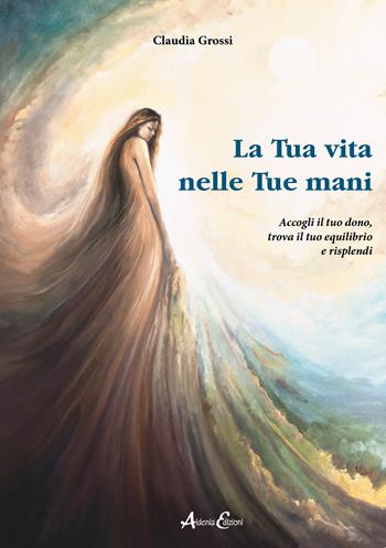 La tua vita nelle tue mani. Accogli il tuo dono, trova il tuo equilibrio e risplendi - Claudia Grossi - Libro Aldenia Edizioni 2022, Percorsi di innovazione | Libraccio.it