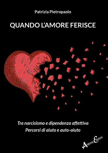 Quando l'amore ferisce. Tra narcisismo e dipendenza affettiva. Percorsi di aiuto e auto-aiuto - Patrizia Pietropaolo - Libro Aldenia Edizioni 2022, Percorsi di innovazione | Libraccio.it