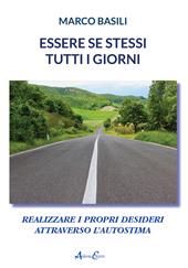 Essere se stessi tutti i giorni. Realizzare i propri desideri attraverso l'autostima