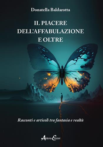 Il piacere dell’affabulazione e oltre. Racconti e articoli tra fantasia e realtà - Donatella Baldarotta - Libro Aldenia Edizioni 2024, Ipotesi | Libraccio.it