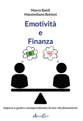 Emotività e finanza. Impara a gestire consapevolmente la tua vita finanziaria - Marco Basili, Massimiliano Bottoni - Libro Aldenia Edizioni 2024, Percorsi di innovazione | Libraccio.it