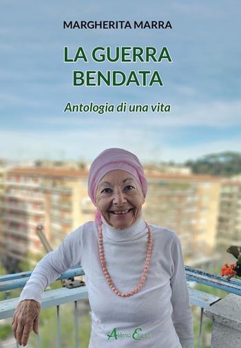 La guerra bendata. Antologia di una vita - Margherita Marra - Libro Aldenia Edizioni 2024, Storie di vita | Libraccio.it